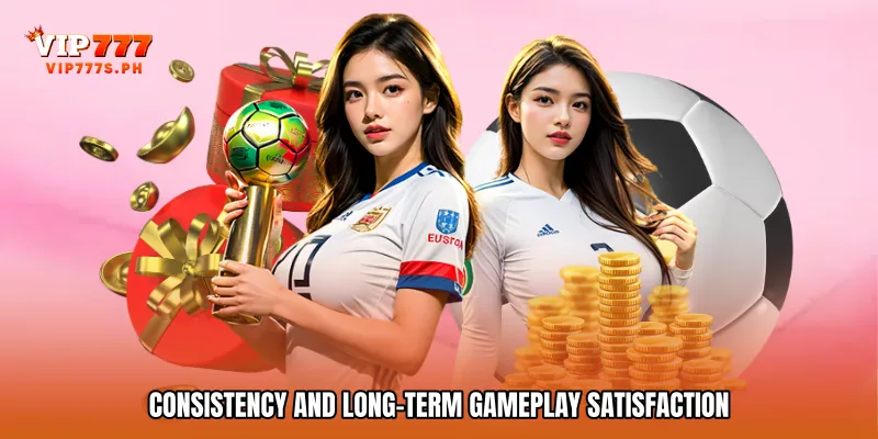 Consistency and Long-Term Gameplay Satisfaction