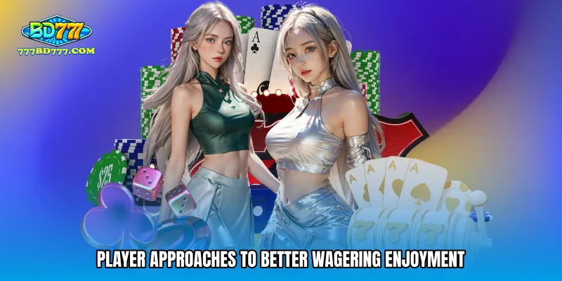 Player approaches to better wagering enjoyment